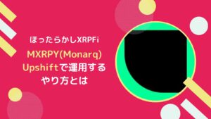 MXRPYとは？ほったらかしXRPFiのUpshiftの使い方